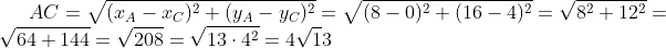 AC=\sqrt{(x_A-x_C)^2+(y_A-y_C)^2}=\sqrt{(8-0)^2+(16-4)^2}=\sqrt{8^2+12^2}=\sqrt{64+144}=\sqrt{208}=\sqrt{13\cdot 4^2}=4\sqrt 13